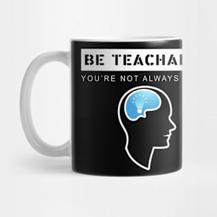 be teachable you're not always right Mug